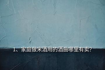 1、家庭做米酒用的酒曲哪里有賣(mài)？