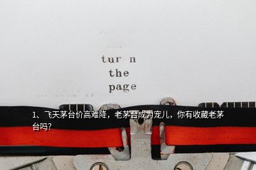 1、飛天茅臺(tái)價(jià)高難降，老茅臺(tái)成為寵兒，你有收藏老茅臺(tái)嗎？