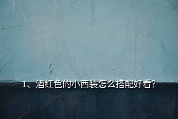 1、酒紅色的小西裝怎么搭配好看？