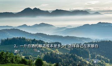 2、一斤白酒的釀造成本是多少？怎樣自己在家釀白酒？