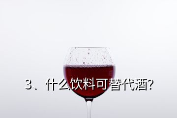 3、什么飲料可替代酒？