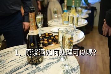 1、原漿酒如何處理可以喝？