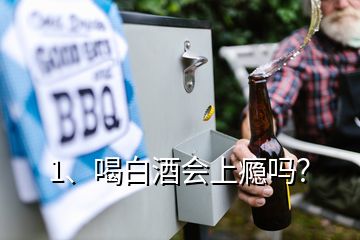 1、喝白酒會上癮嗎？