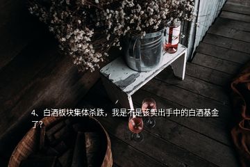 4、白酒板塊集體殺跌，我是不是該賣出手中的白酒基金了？