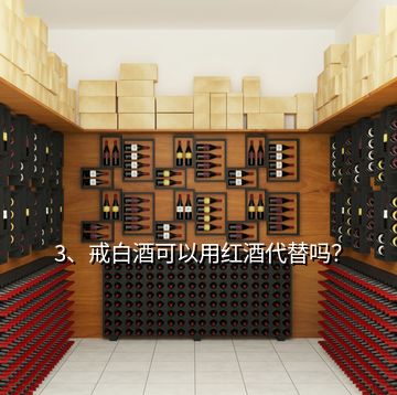 3、戒白酒可以用紅酒代替嗎？