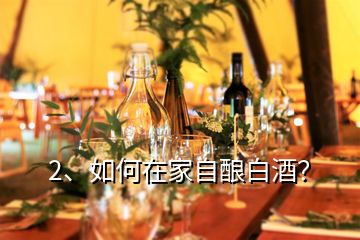 2、如何在家自釀白酒？