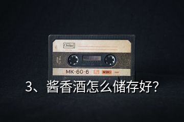 3、醬香酒怎么儲存好？