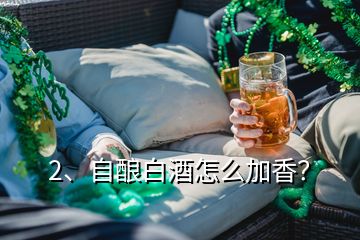 2、自釀白酒怎么加香？
