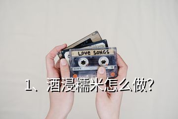 1、酒浸糯米怎么做？