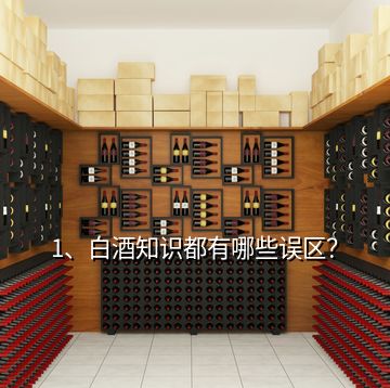 1、白酒知識(shí)都有哪些誤區(qū)？