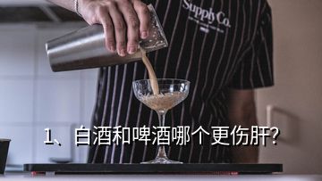 1、白酒和啤酒哪個更傷肝？