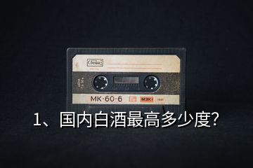 1、國內白酒最高多少度？