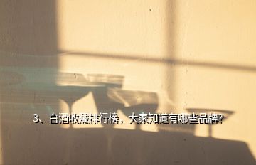 3、白酒收藏排行榜，大家知道有哪些品牌？
