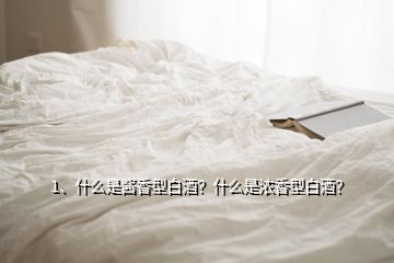 1、什么是醬香型白酒？什么是濃香型白酒？