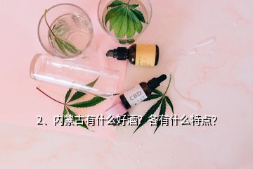 2、內(nèi)蒙古有什么好酒？各有什么特點(diǎn)？
