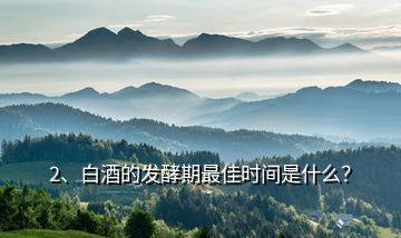 2、白酒的發(fā)酵期最佳時(shí)間是什么？
