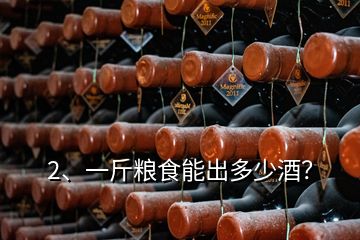 2、一斤糧食能出多少酒？