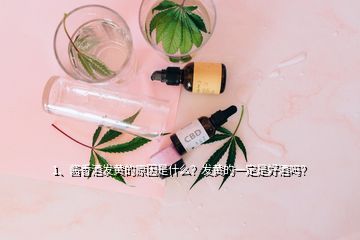 1、醬香酒發(fā)黃的原因是什么？發(fā)黃的一定是好酒嗎？