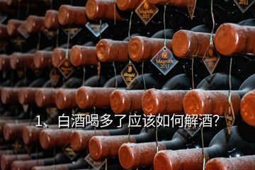 1、白酒喝多了應(yīng)該如何解酒？