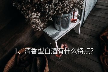 1、清香型白酒有什么特點？