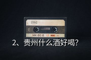 2、貴州什么酒好喝？