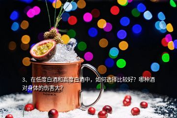 3、在低度白酒和高度白酒中，如何選擇比較好？哪種酒對身體的傷害大？