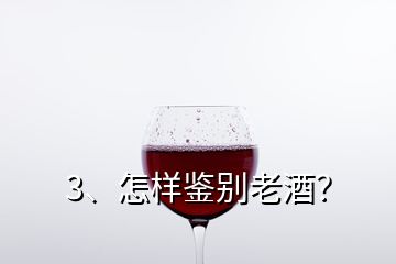 3、怎樣鑒別老酒？