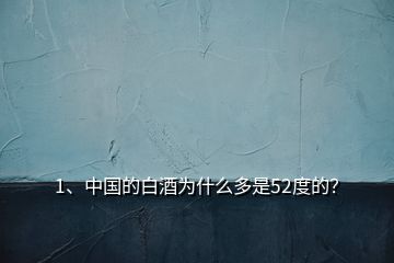 1、中國的白酒為什么多是52度的？
