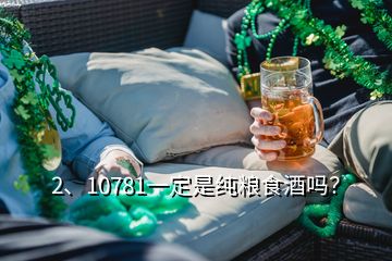 2、10781一定是純糧食酒嗎？