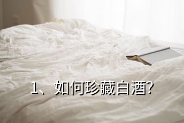 1、如何珍藏白酒？