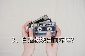 3、白酒板塊目前咋樣？