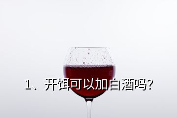 1、開餌可以加白酒嗎？