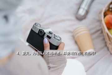 4、夏天，為啥有人不喝啤酒，卻要喝白酒？不熱嗎？