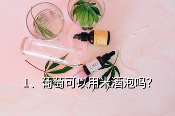 1、葡萄可以用米酒泡嗎？