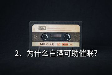 2、為什么白酒可助催眠？