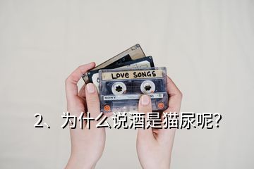 2、為什么說酒是貓尿呢？