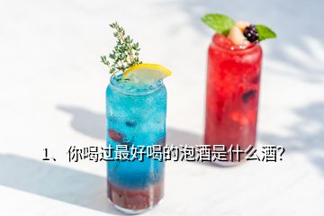 1、你喝過(guò)最好喝的泡酒是什么酒？