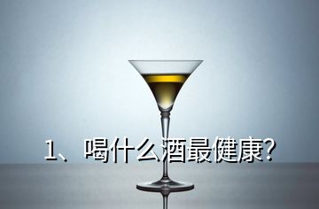 1、喝什么酒最健康？