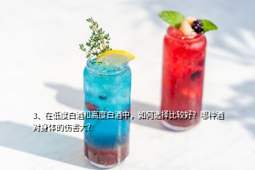 3、在低度白酒和高度白酒中，如何選擇比較好？哪種酒對身體的傷害大？