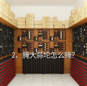 2、腌大蒜坨怎么腌？