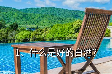 1、什么是好的白酒？