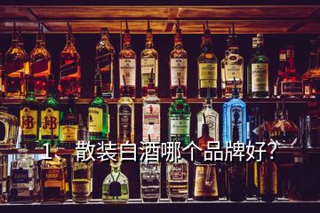 1、散裝白酒哪個(gè)品牌好？