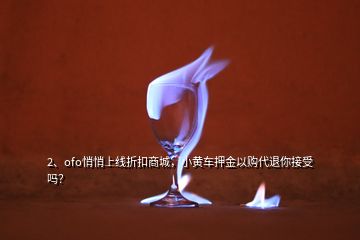 2、ofo悄悄上線折扣商城，小黃車押金以購代退你接受嗎？
