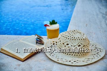 1、白酒板塊股票大漲的邏輯是什么？