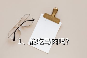 1、能吃馬肉嗎？