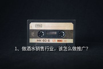 1、做酒水銷售行業(yè)，該怎么做推廣？