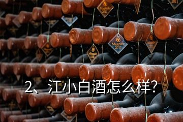 2、江小白酒怎么樣？