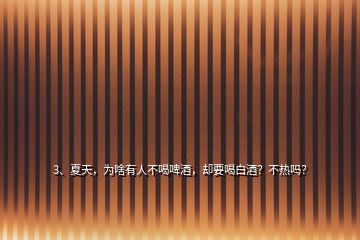 3、夏天，為啥有人不喝啤酒，卻要喝白酒？不熱嗎？