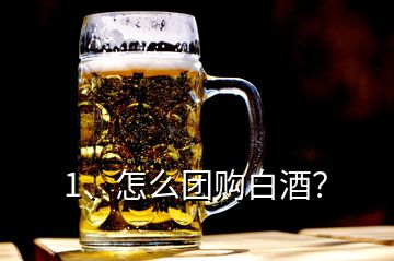 1、怎么團(tuán)購(gòu)白酒？