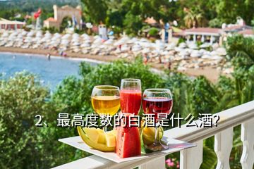 2、最高度數(shù)的白酒是什么酒？
